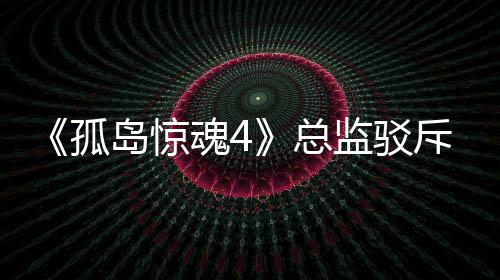 岛惊导演监驳魂4孤关于改编总作品言论视剧斥电